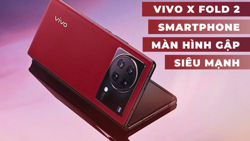 Cấu hình Vivo X Fold 2 chi tiết smartphone màn hình gập mới
