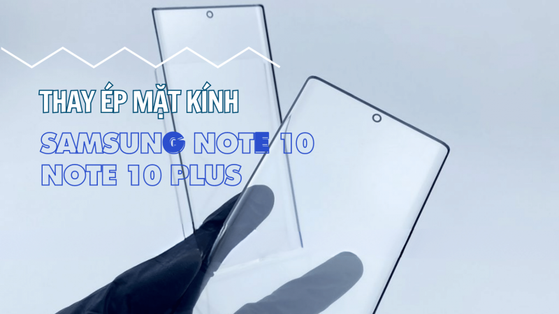 Thay Mặt Kính Samsung Note 10, Note 10 Plus