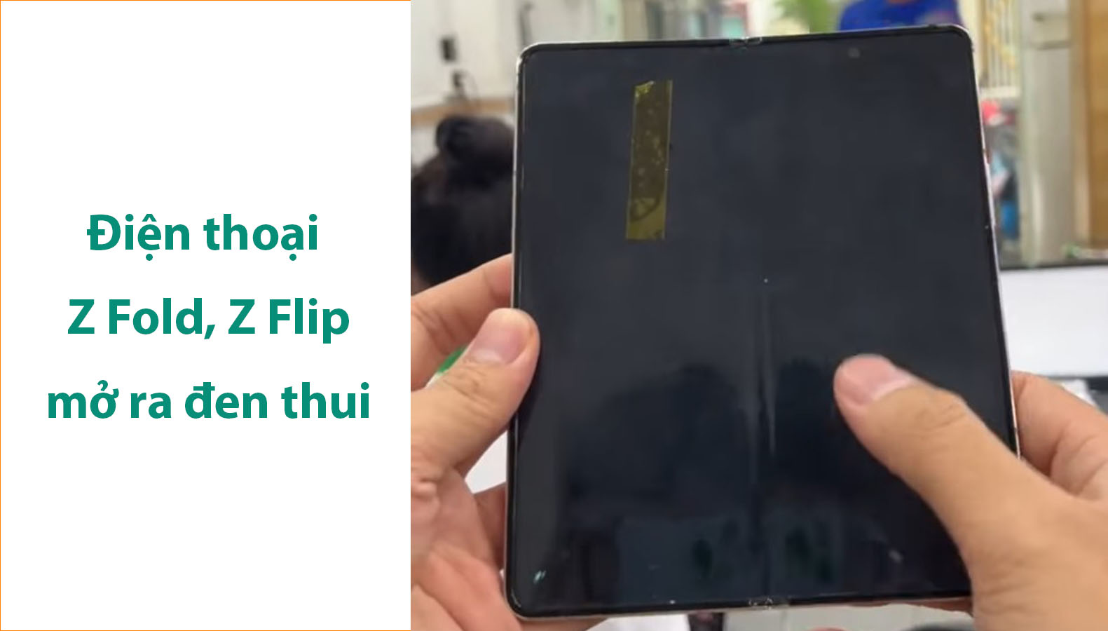 Điện thoại Z Fold, Z Flip mở ra đen thui – Lỗi cáp gập